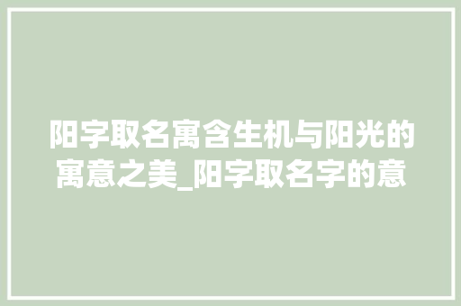阳字取名寓含生机与阳光的寓意之美_阳字取名字的意思是什么