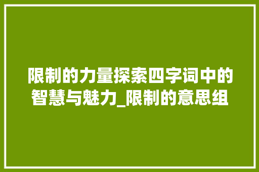 限制的力量探索四字词中的智慧与魅力_限制的意思组四字词