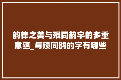 韵律之美与殒同韵字的多重意蕴_与殒同韵的字有哪些意思