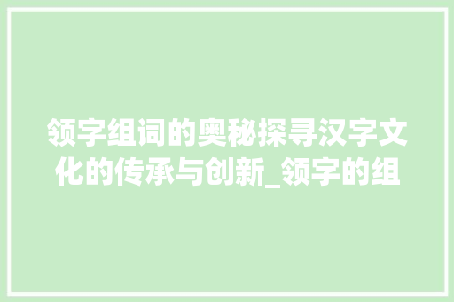 领字组词的奥秘探寻汉字文化的传承与创新_领字的组词是什么意思