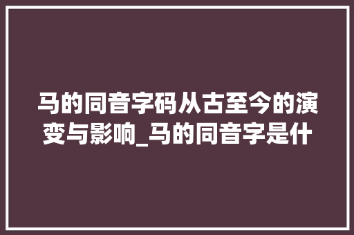 马的同音字码从古至今的演变与影响_马的同音字是什么意思