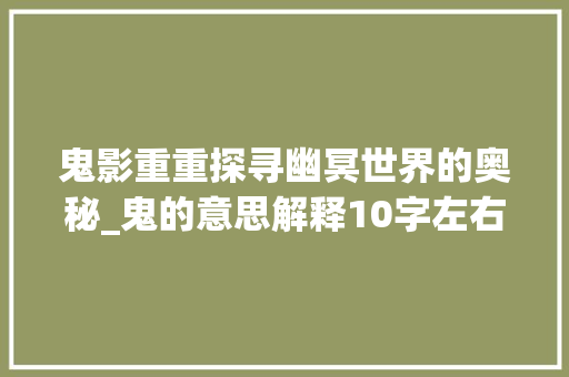 鬼影重重探寻幽冥世界的奥秘_鬼的意思解释10字左右