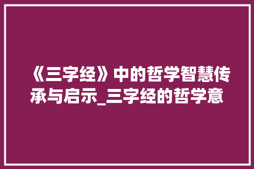 《三字经》中的哲学智慧传承与启示_三字经的哲学意思