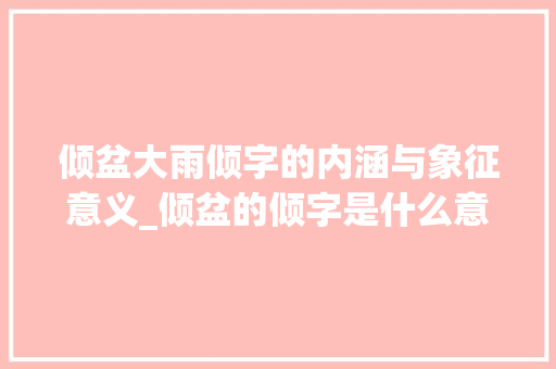 倾盆大雨倾字的内涵与象征意义_倾盆的倾字是什么意思