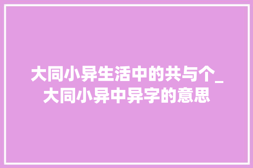大同小异生活中的共与个_大同小异中异字的意思