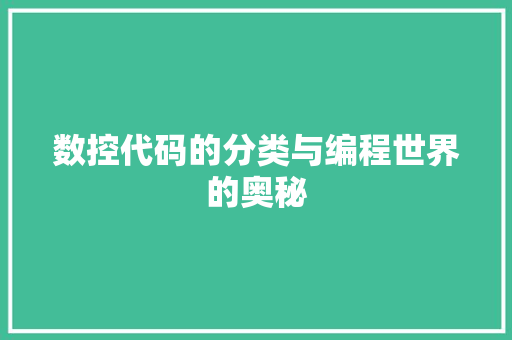 数控代码的分类与编程世界的奥秘