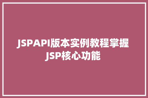 JSPAPI版本实例教程掌握JSP核心功能