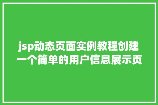 jsp动态页面实例教程创建一个简单的用户信息展示页面