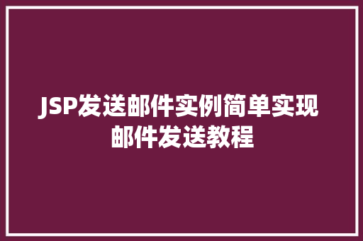 JSP发送邮件实例简单实现邮件发送教程 工作类 JSP发送邮件实例简单实现邮件发送教程 工作类