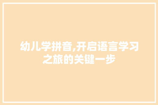 幼儿学拼音,开启语言学习之旅的关键一步