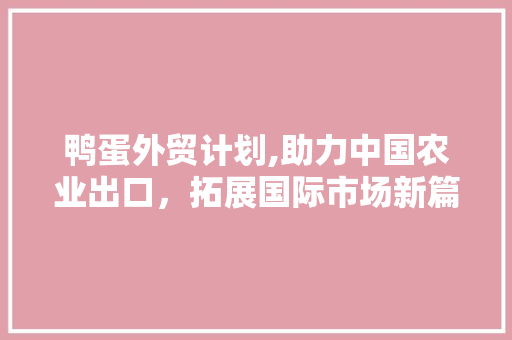 鸭蛋外贸计划,助力中国农业出口，拓展国际市场新篇章