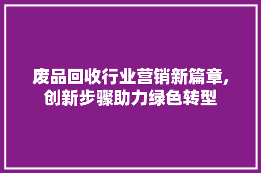 废品回收行业营销新篇章,创新步骤助力绿色转型
