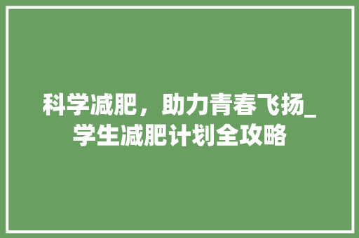 科学减肥，助力青春飞扬_学生减肥计划全攻略