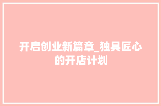 开启创业新篇章_独具匠心的开店计划