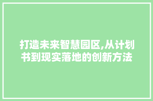 打造未来智慧园区,从计划书到现实落地的创新方法