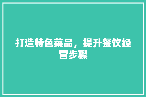 打造特色菜品，提升餐饮经营步骤