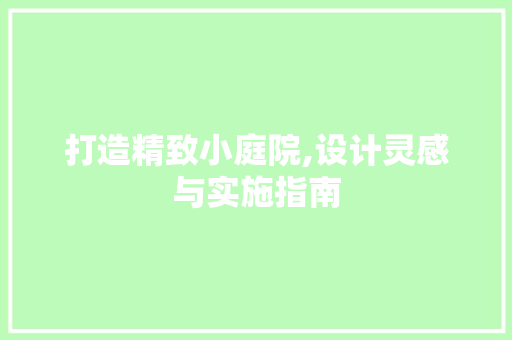 打造精致小庭院,设计灵感与实施指南