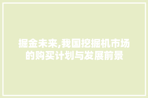 掘金未来,我国挖掘机市场的购买计划与发展前景