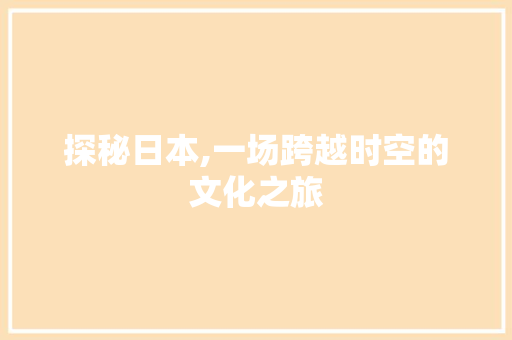 探秘日本,一场跨越时空的文化之旅