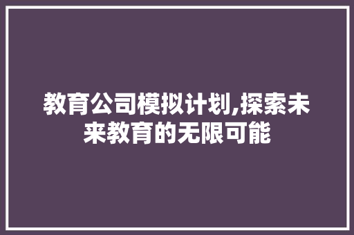 教育公司模拟计划,探索未来教育的无限可能