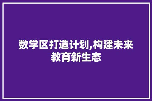 数学区打造计划,构建未来教育新生态