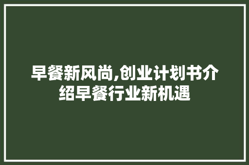 早餐新风尚,创业计划书介绍早餐行业新机遇