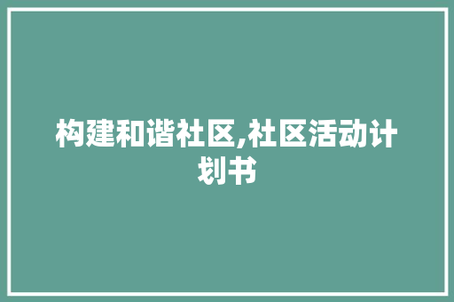 构建和谐社区,社区活动计划书