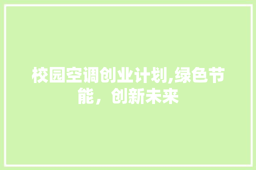 校园空调创业计划,绿色节能，创新未来