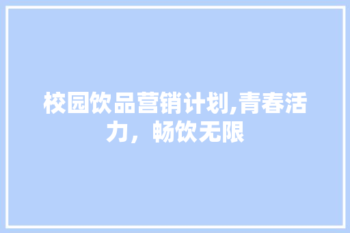 校园饮品营销计划,青春活力，畅饮无限