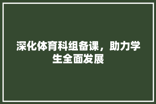 深化体育科组备课，助力学生全面发展