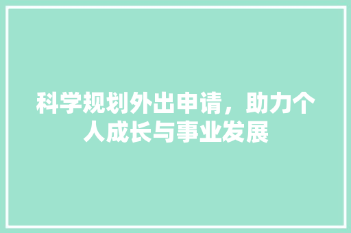 科学规划外出申请，助力个人成长与事业发展
