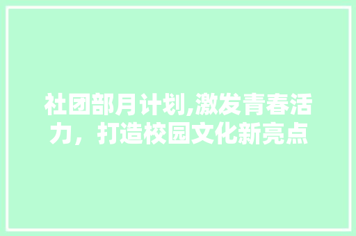 社团部月计划,激发青春活力，打造校园文化新亮点
