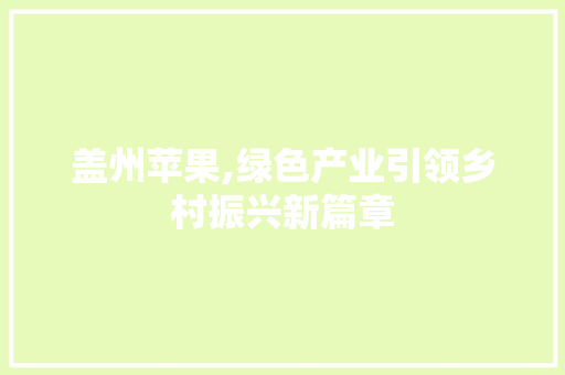 盖州苹果,绿色产业引领乡村振兴新篇章 工作类