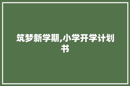 筑梦新学期,小学开学计划书 工作总结