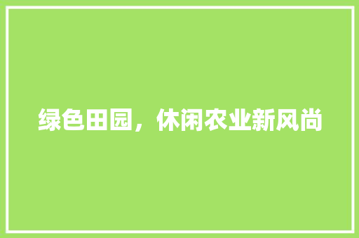 绿色田园，休闲农业新风尚