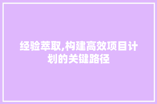 经验萃取,构建高效项目计划的关键路径 生活随笔