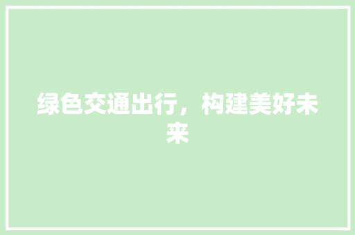 绿色交通出行，构建美好未来