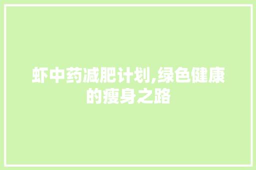 虾中药减肥计划,绿色健康的瘦身之路 工作总结