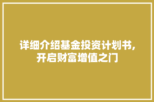 详细介绍基金投资计划书,开启财富增值之门