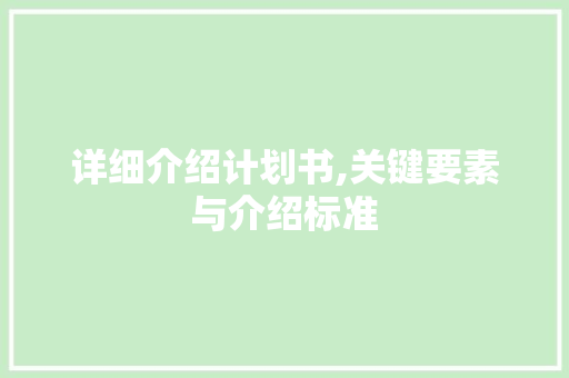 详细介绍计划书,关键要素与介绍标准