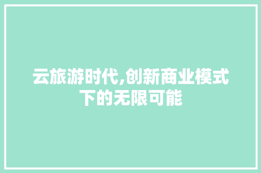 云旅游时代,创新商业模式下的无限可能