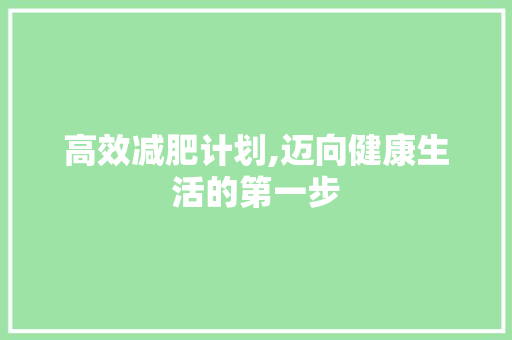 高效减肥计划,迈向健康生活的第一步