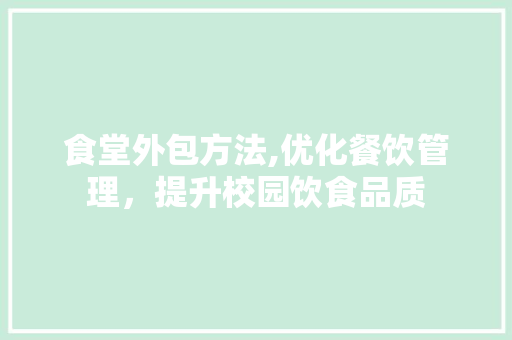 食堂外包方法,优化餐饮管理，提升校园饮食品质