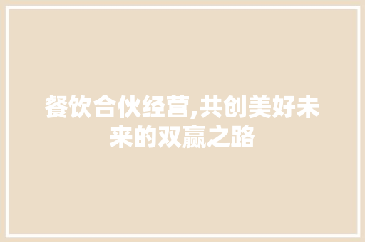 餐饮合伙经营,共创美好未来的双赢之路