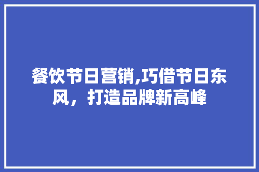 餐饮节日营销,巧借节日东风，打造品牌新高峰