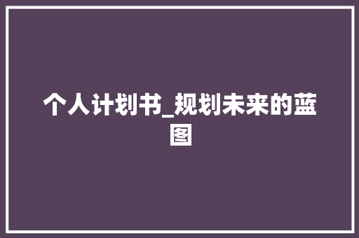 个人计划书_规划未来的蓝图