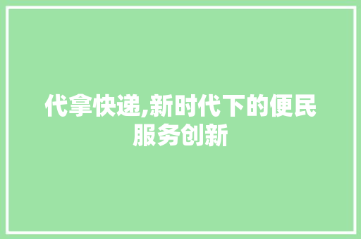 代拿快递,新时代下的便民服务创新