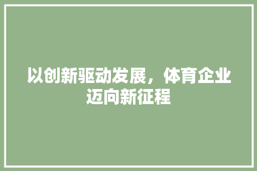 以创新驱动发展，体育企业迈向新征程