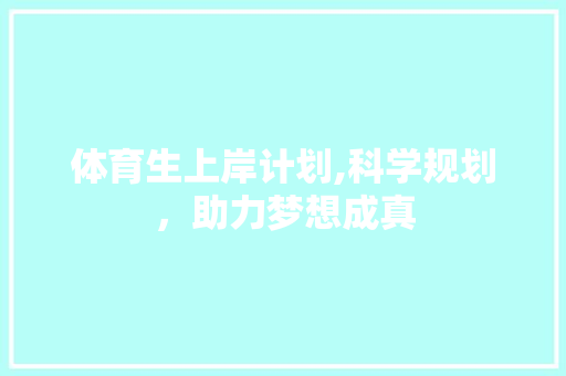 体育生上岸计划,科学规划，助力梦想成真