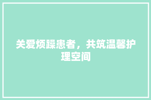 关爱烦躁患者，共筑温馨护理空间